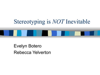 Stereotyping is  NOT  Inevitable Evelyn Botero Rebecca Yelverton 