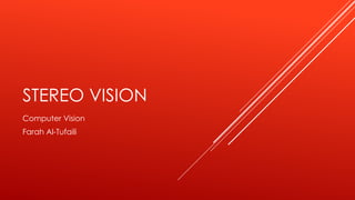 STEREO VISION
Computer Vision
Farah Al-Tufaili
 