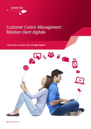 Customer Centric Management :
Relation client digitale
Steria met en oeuvre votre stratégie digitale
è www.steria.com/fr
 