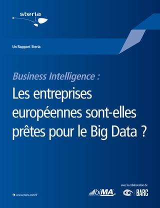 Business Intelligence :
Les entreprises
européennes sont-elles
prêtes pour le Big Data ?
è www.steria.com/fr
Un Rapport Steria
avec la collaboration de
 