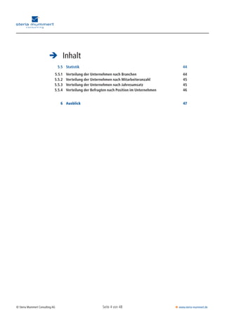 Seite 4 von 48© Steria Mummert Consulting AG  www.steria-mummert.de
	 VORWORT
	 Inhalt
		 5.5	 Statistik	 44
		 5.5.1	 Verteilung der Unternehmen nach Branchen	 44
		 5.5.2	 Verteilung der Unternehmen nach Mitarbeiteranzahl	 45
		 5.5.3	 Verteilung der Unternehmen nach Jahresumsatz	 45
		 5.5.4	 Verteilung der Befragten nach Position im Unternehmen	 46
		 6	 Ausblick	 47	
 
