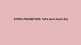 STERIC PARAMETERS- Taft’s steric factor (Es)
 