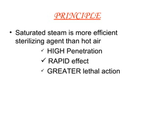 PRINCIPLE   Saturated steam is more efficient sterilizing agent than hot air  HIGH Penetration  RAPID effect GREATER lethal action 