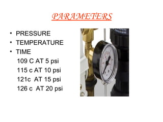 PARAMETERS PRESSURE TEMPERATURE  TIME  109 C AT 5 psi 115 c AT 10 psi 121c  AT 15 psi  126 c  AT 20 psi   