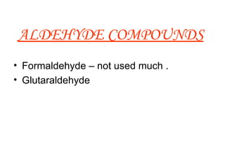 ALDEHYDE COMPOUNDS   Formaldehyde – not used much . Glutaraldehyde  