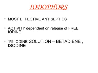 IODOPHORS   MOST EFFECTIVE ANTISEPTICS  ACTIVITY dependent on release of FREE IODINE 1% IODINE  SOLUTION – BETADIENE , ISODINE  