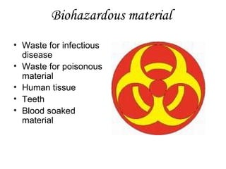 Biohazardous material   Waste for infectious disease Waste for poisonous material Human tissue  Teeth  Blood soaked material 