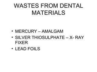 WASTES FROM DENTAL MATERIALS MERCURY – AMALGAM  SILVER THIOSULPHATE – X- RAY FIXER  LEAD FOILS  