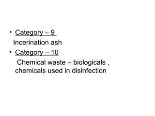 Category – 9  Incerination ash  Category – 10   Chemical waste – biologicals ,  chemicals used in disinfection 