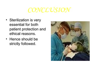 CONCLUSION Sterilization is very essential for both patient protection and ethical reasons. Hence should be strictly followed. 