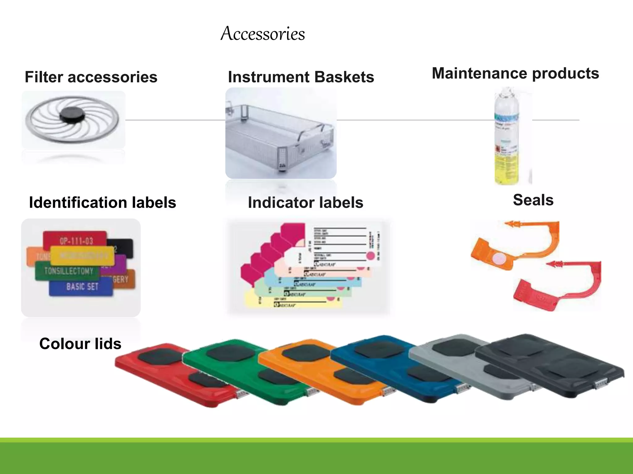 Instrument Baskets
Accessories
Identification labels
Filter accessories
Indicator labels Seals
Maintenance products
Colour lids
 