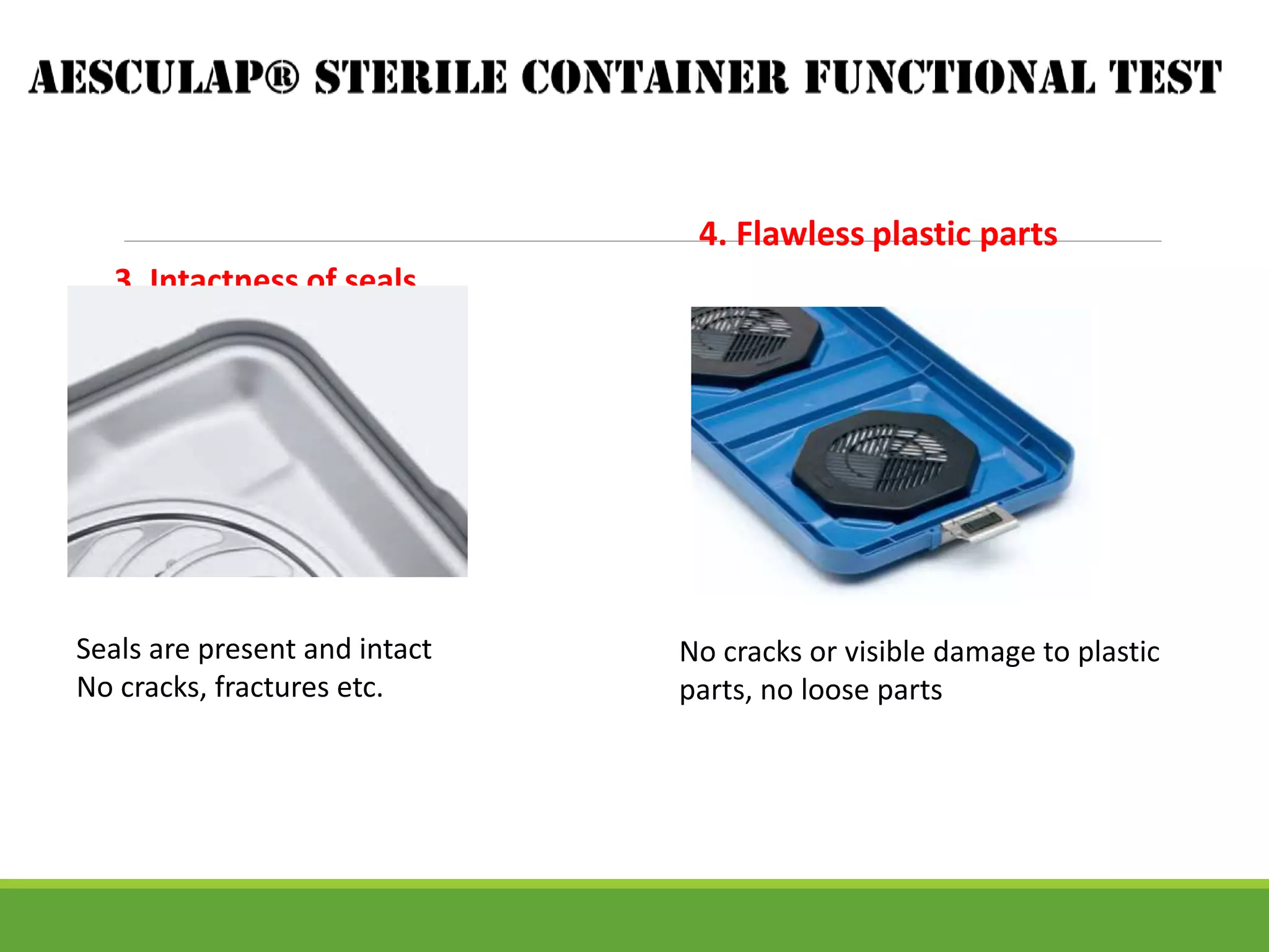 3. Intactness of seals
Seals are present and intact
No cracks, fractures etc.
4. Flawless plastic parts
No cracks or visible damage to plastic
parts, no loose parts
 