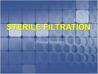 STERILE FILTRATION
- Paulus Hartanto -
 