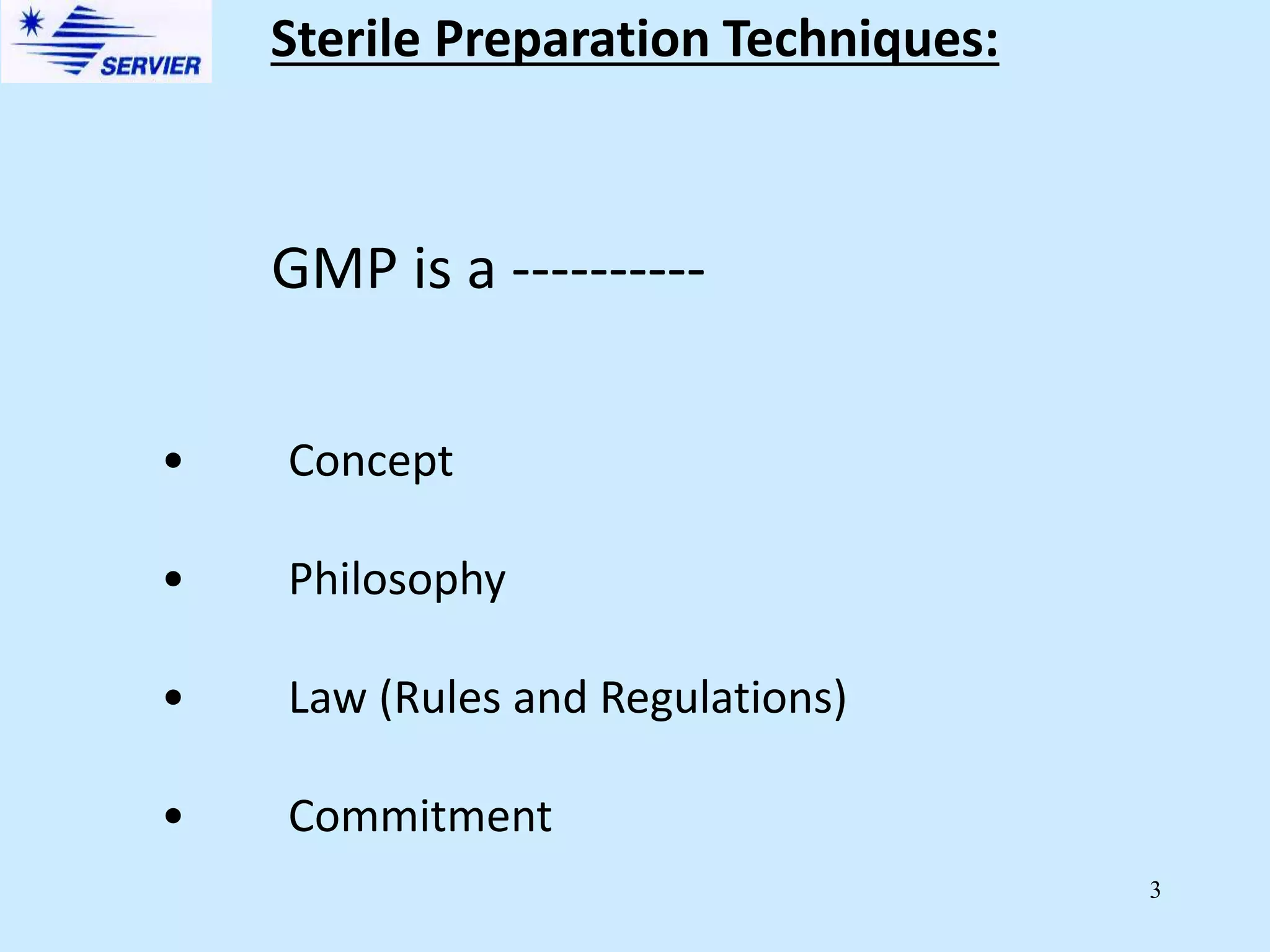 3
Sterile Preparation Techniques:
GMP is a ----------
• Concept
• Philosophy
• Law (Rules and Regulations)
• Commitment
 