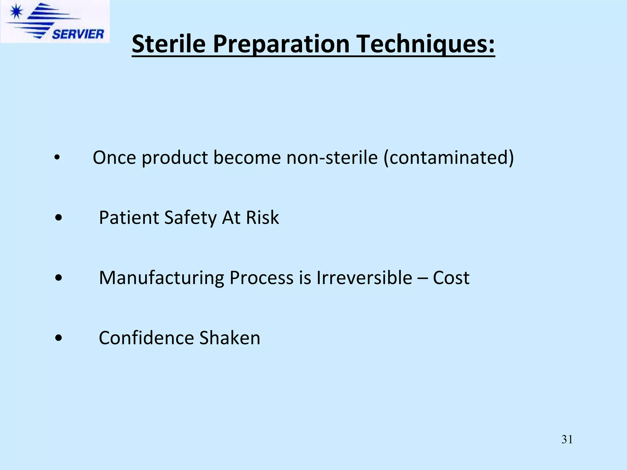 31
• Once product become non-sterile (contaminated)
• Patient Safety At Risk
• Manufacturing Process is Irreversible – Cost
• Confidence Shaken
Sterile Preparation Techniques:
 