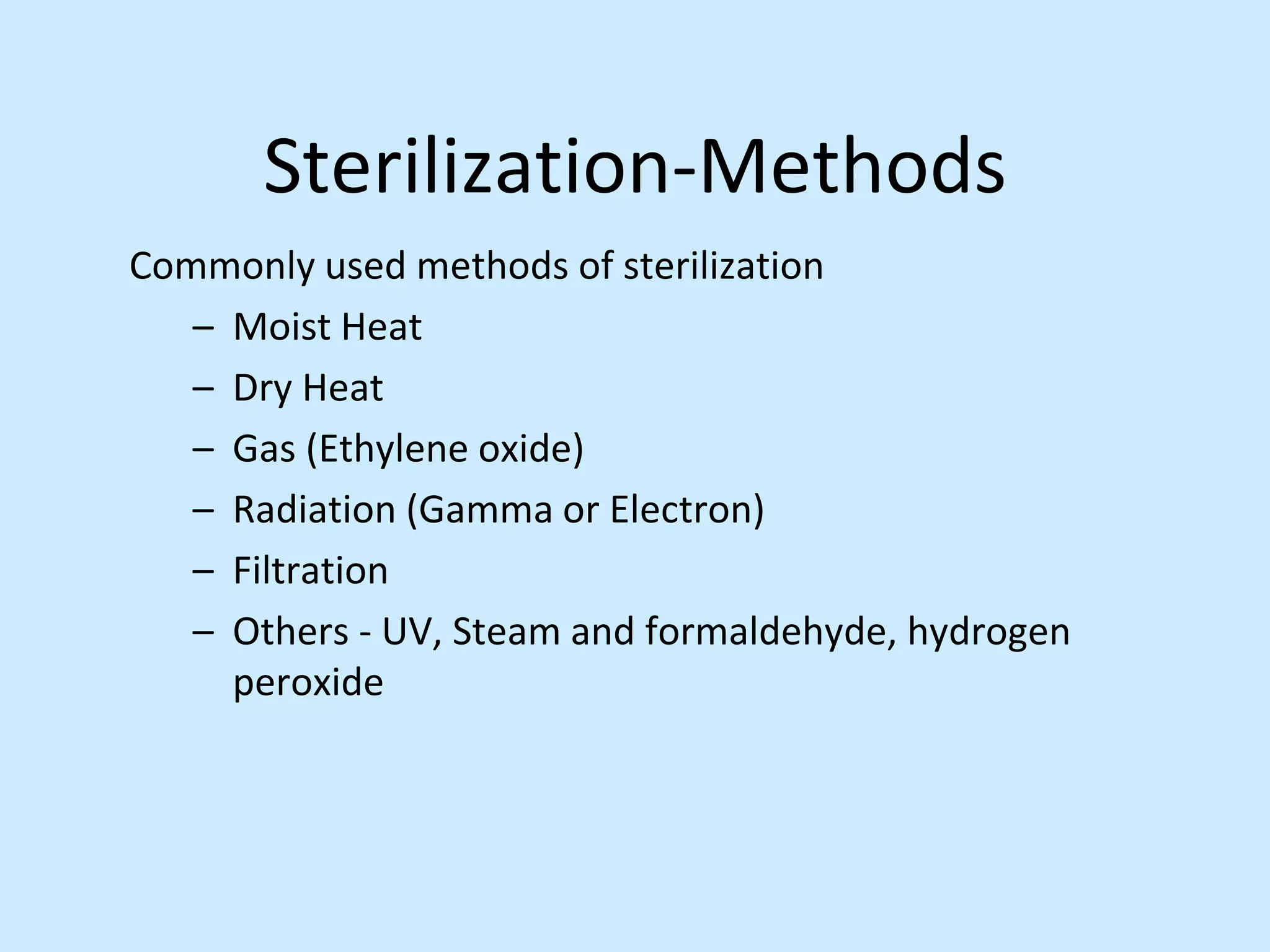 Sterilization-Methods
Commonly used methods of sterilization
– Moist Heat
– Dry Heat
– Gas (Ethylene oxide)
– Radiation (Gamma or Electron)
– Filtration
– Others - UV, Steam and formaldehyde, hydrogen
peroxide
 