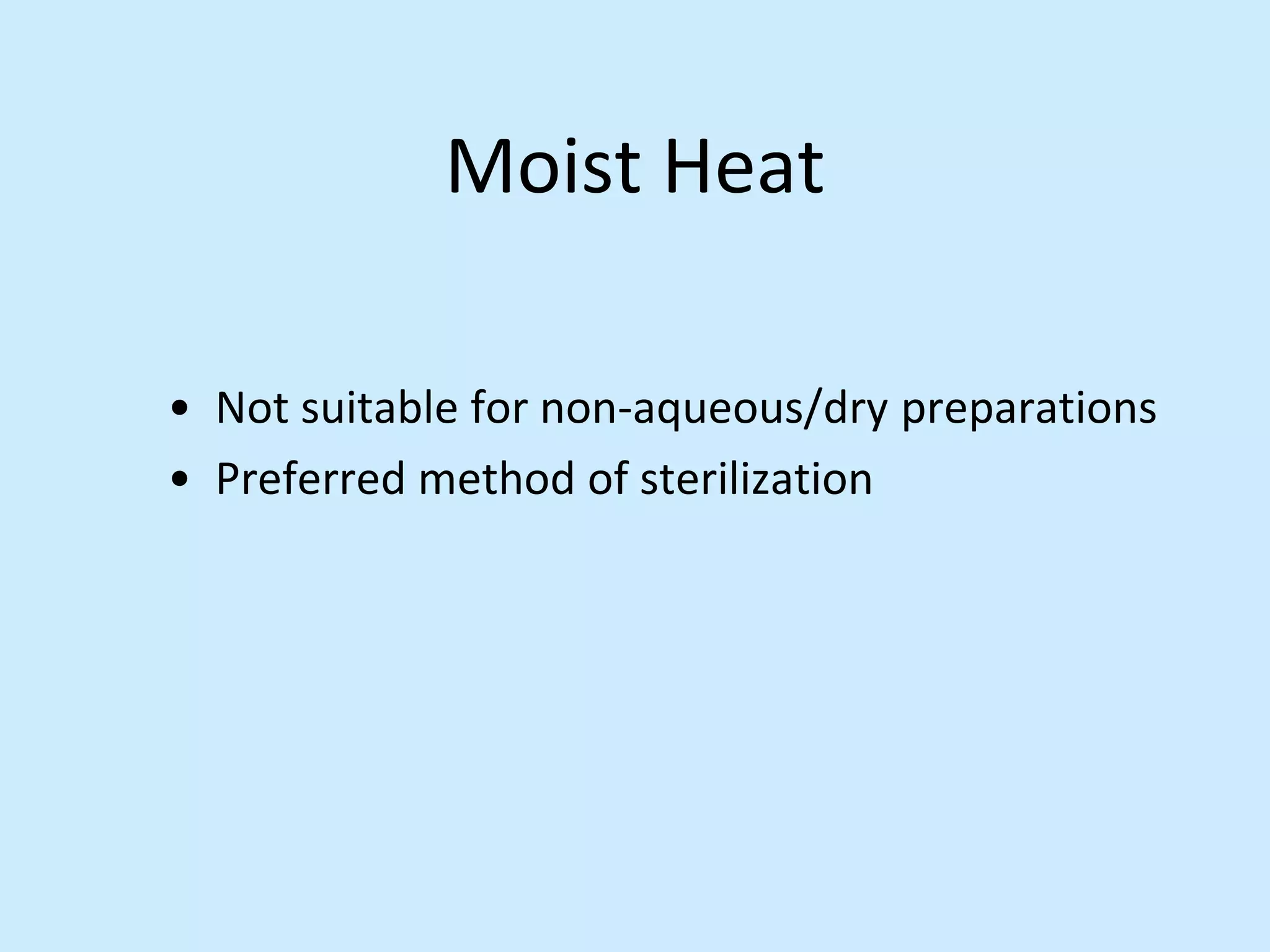 Moist Heat
• Not suitable for non-aqueous/dry preparations
• Preferred method of sterilization
 