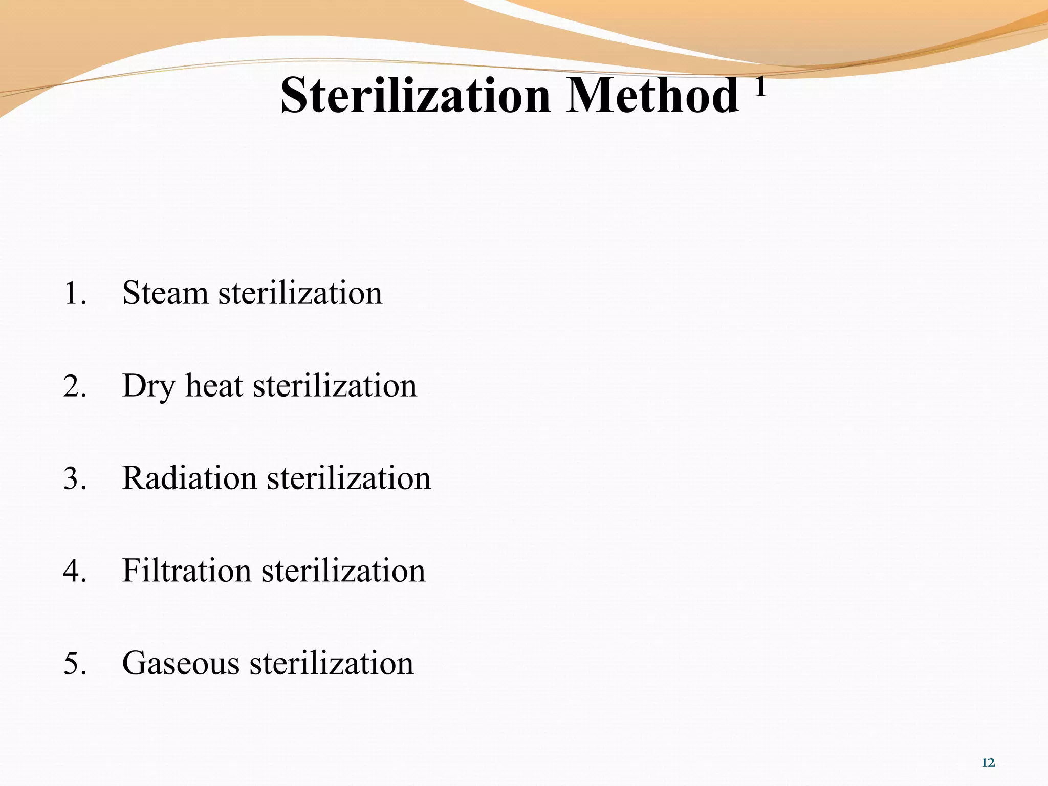 Sterilization Method 1
1. Steam sterilization
2. Dry heat sterilization
3. Radiation sterilization
4. Filtration sterilization
5. Gaseous sterilization
12
 