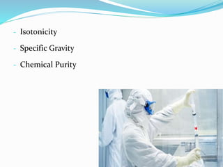 - Isotonicity
- Specific Gravity
- Chemical Purity
 
