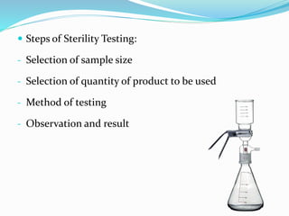  Steps of Sterility Testing:
- Selection of sample size
- Selection of quantity of product to be used
- Method of testing
- Observation and result
 