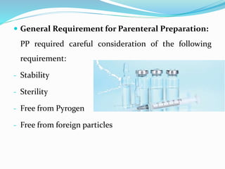  General Requirement for Parenteral Preparation:
PP required careful consideration of the following
requirement:
- Stability
- Sterility
- Free from Pyrogen
- Free from foreign particles
 