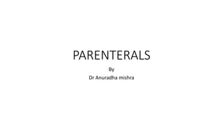PARENTERALS
By
Dr Anuradha mishra
 