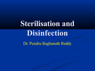 Sterilisation and
Disinfection
Dr. Pendru Raghunath Reddy
 