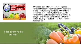 ISO 22000 is an internationally recognised
standard that combines the ISO9001 approach
to food safety management and HACCP...