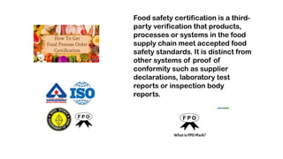 Food safety certification is a third-
party verification that products,
processes or systems in the food
supply chain meet...