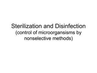 Sterilization and Disinfection 
(control of microorgansisms by 
nonselective methods) 
 