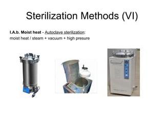Sterilization Methods (VI) 
I.A.b. Moist heat - Autoclave sterilization: 
moist heat / steam + vacuum + high presure 
 