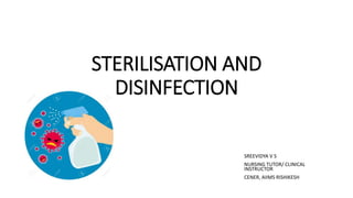 STERILISATION AND
DISINFECTION
SREEVIDYA V S
NURSING TUTOR/ CLINICAL
INSTRUCTOR
CENER, AIIMS RISHIKESH
 