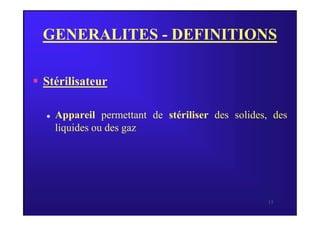 GENERALITES - DEFINITIONS
 Stérilisateur
Appareil permettant de stériliser des solides, des
15
 Appareil permettant de stériliser des solides, des
liquides ou des gaz
 