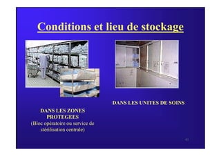 Conditions et lieu de stockage
41
DANS LES ZONES
PROTEGEES
(Bloc opératoire ou service de
stérilisation centrale)
DANS LES UNITES DE SOINS
 