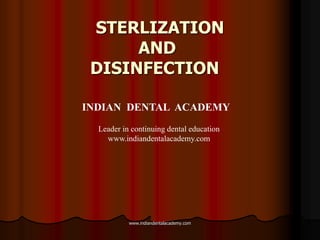 STERLIZATION
AND
DISINFECTION
INDIAN DENTAL ACADEMY
Leader in continuing dental education
www.indiandentalacademy.com
www.indiandentalacademy.com
 
