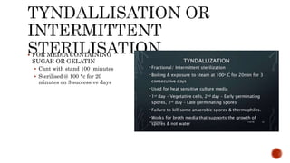  FOR MEDIA CONTAINING
SUGAR OR GELATIN
 Cant with stand 100 minutes
 Sterilised @ 100 *c for 20
minutes on 3 successive days
 