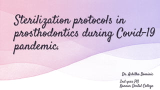 Sterilization protocols in
prosthodontics during Covid-19
pandemic.
Dr. Ashitha Dominic
2nd year PG
Kannur Dental College
 