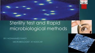 Sterility test and Rapid
microbiological methods
BY/ MOHAMMED FAWZY
MICROBIOLOGIST AT NODCAR

 