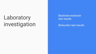 Laboratory
investigation
Bacterial endotoxin
test results
Bioburden test results
 