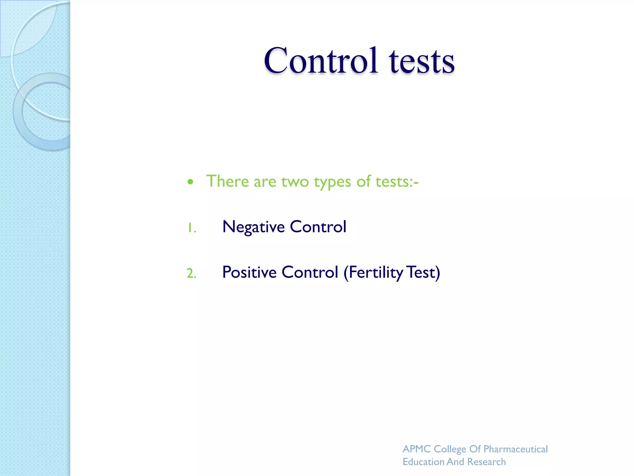 Control tests


    There are two types of tests:-

1.     Negative Control

2.     Positive Control (Fertility Test)




                                  APMC College Of Pharmaceutical
                                  Education And Research
 