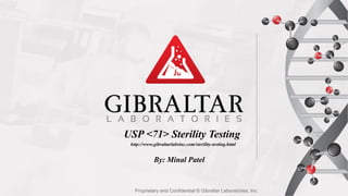 USP <71> Sterility Testing
http://www.gibraltarlabsinc.com/sterility-testing.html
By: Minal Patel
Proprietary and Confidential © Gibraltar Laboratories, Inc.
 