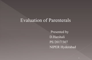Evaluation of Parenterals
Presented by
D.Harshali
PE/2017/307
NIPER Hyderabad
1
 