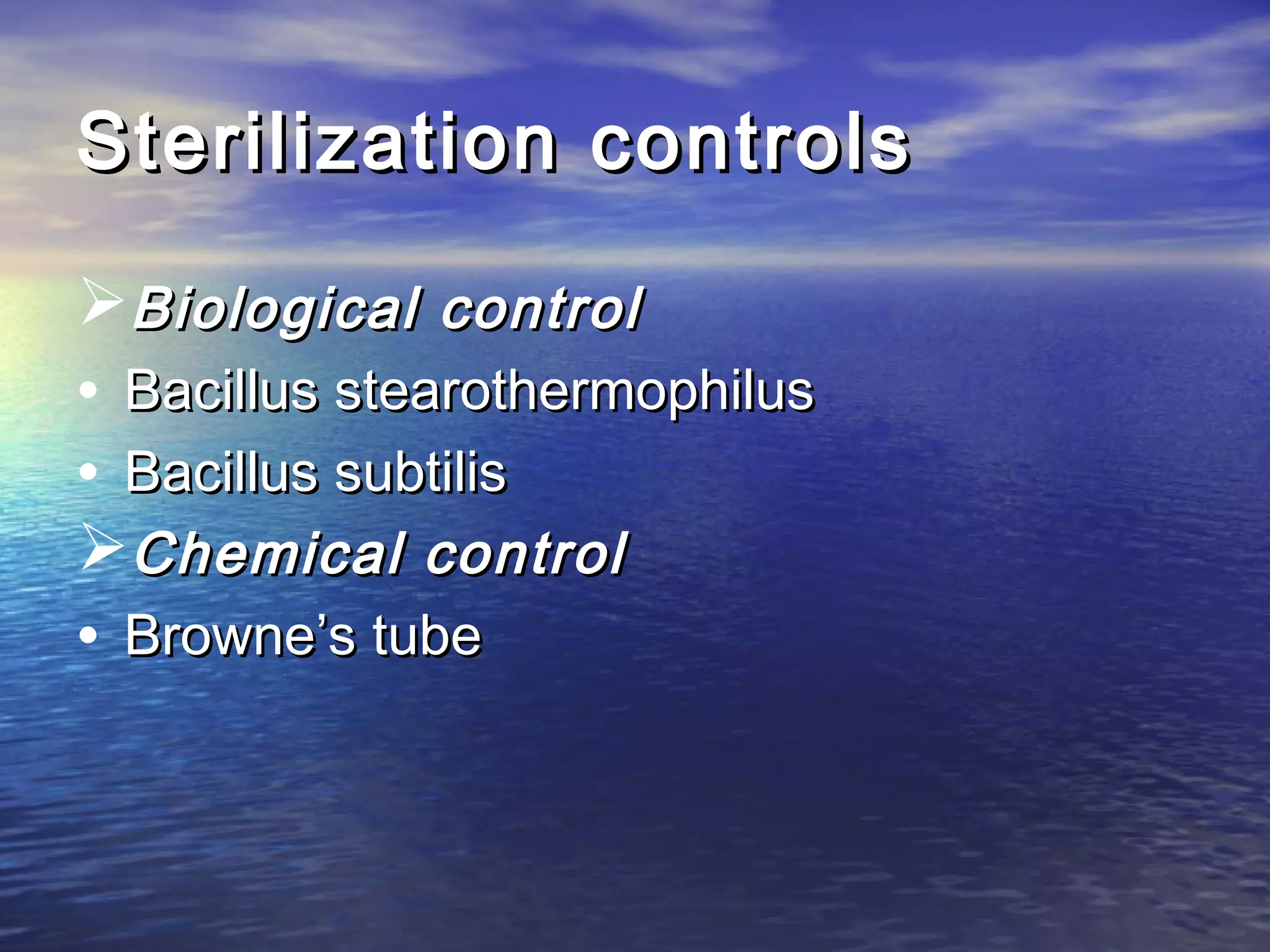 Sterilization controlsSterilization controls
Biological controlBiological control
• Bacillus stearothermophilusBacillus stearothermophilus
• Bacillus subtilisBacillus subtilis
Chemical controlChemical control
• Browne’s tubeBrowne’s tube
 