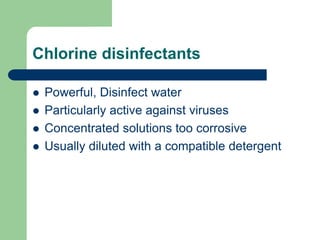 Chlorine disinfectants
 Powerful, Disinfect water
 Particularly active against viruses
 Concentrated solutions too corrosive
 Usually diluted with a compatible detergent
 