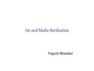 Air and Media Sterilization
Yogesh Bhandari
 