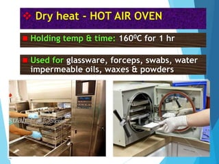  Dry heat - HOT AIR OVEN
 Used for glassware, forceps, swabs, water
impermeable oils, waxes & powders
 Holding temp & time: 1600C for 1 hr
16
 