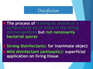  The process of freeing an article or a
surface from all or some of the living
microorganisms but not necessarily
bacterial spores
 Strong disinfectants: for inanimate object
 Mild disinfectant (antiseptic): superficial
application on living tissue
Disinfection
45
 