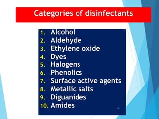 Categories of disinfectants
1. Alcohol
2. Aldehyde
3. Ethylene oxide
4. Dyes
5. Halogens
6. Phenolics
7. Surface active agents
8. Metallic salts
9. Diguanides
10. Amides 49
 