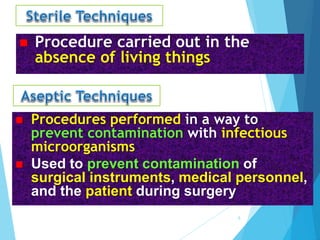  Procedure carried out in the
absence of living things
 Procedures performed in a way to
prevent contamination with infectious
microorganisms
 Used to prevent contamination of
surgical instruments, medical personnel,
and the patient during surgery
6
 