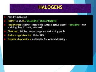HALOGENS
 Kills by oxidation
 Iodine: 2.5% in 70% alcohol, Skin antiseptic
 Iodophores: (iodine + non-ionic surface active agent) – betadine – non
staining, less irritant, less toxic
 Chlorine: disinfect water supplies, swimming pools
 Sodium hypochlorite: 1% for HIV
 Organic chloramines: antiseptic for wound dressings
60
 